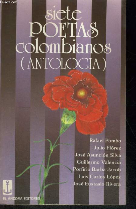 SIETE POETAS COLOMBIANOS (ANTOLOGIA). RAFAEL POMBO, JULIO FLOREZ, JOSE ASUNCION SILVA, GUILLERMO VALENCIA; PORFIRIO BARBA JACOB, LUIS CARLOS LOPEZ, JOSE EUSTASIO RIVIERA.