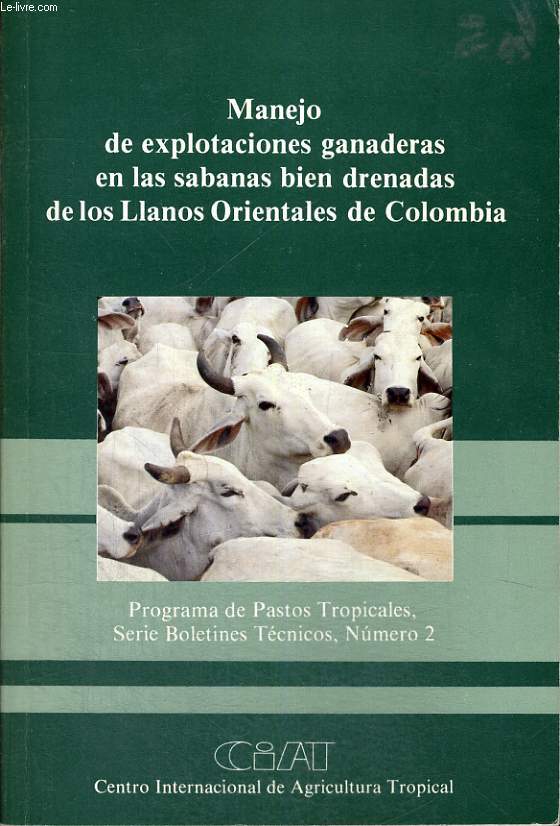 MANEJO DE EXPLOTACIONES GANADERAS EN LAS SABANAS BIEN DRENADAS DE LOS LLANOS ORIENTALES DE COLOMBIA. PROGRAMA DE PASTOS TROPICALES, SERIE BOLETINES TECNICOS, NUMERO 2.