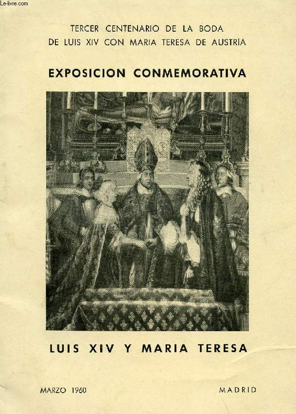 TERCER CENTENARIO DE LA BODA DE LUIS XIV CON MARIA TERESA DE AUSTRIA, EXPOSICION CONMEMORATIVA LUIS XIV Y MARIA TERESA