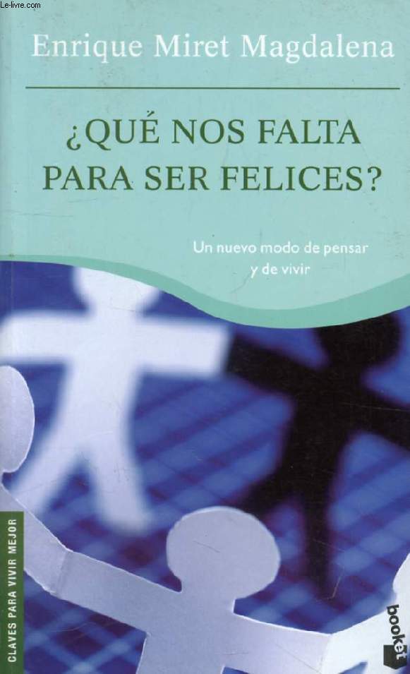  QUE NOS FALTA PARA SER FELICES ?, UN NUEVO MODO DE PENSAR Y DE VIVIR