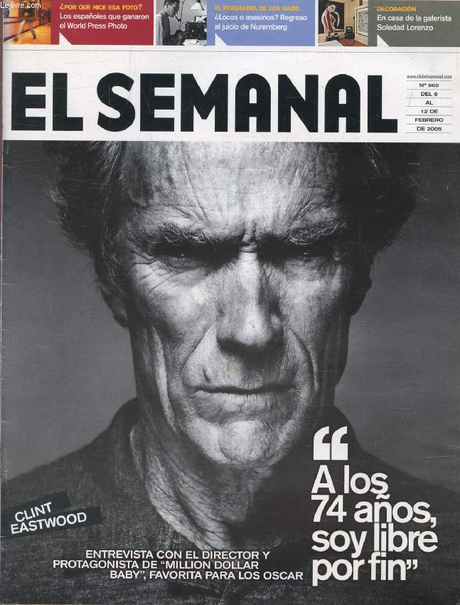 EL SEMANAL, N 902, FEB. 2005 (Sumario: Clint Eastwood, 'A los 74 aos, soy libre por fin'.  Por qu hice esa foto ? Los espaoles que ganaraon el World Press Photo. El psiquiatra de los Nazis  Locos o asesinos ? Regreso al juicio de Nuremberg...)