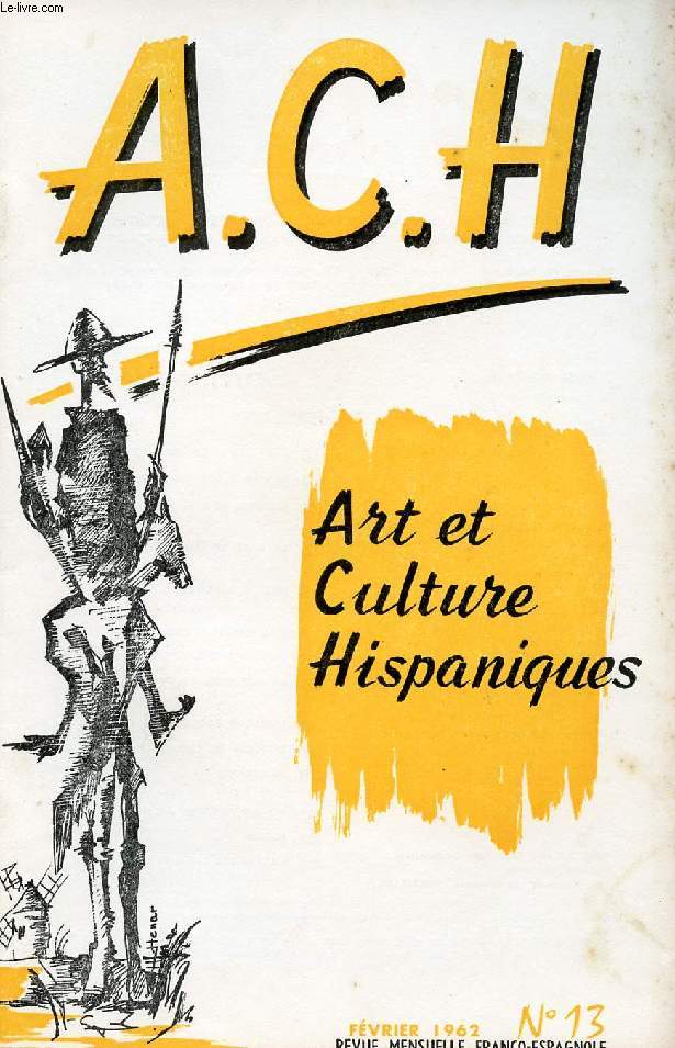 A.C.H., ART ET CULTURE HISPANIQUES, N 13, FEV. 1962 (ESPAA Y LOS ROMANOS. HISTORIA DE UNA MISTIFICACION, Delfor Peralta. LA CASA DE LOPE, G.-M. Lemaire. CUENTO ESPAOL, Pedro A. de Alarcn. UNA CALLE DE CACERES. CANCIONES DEL PUEBLO ESPAOL...)