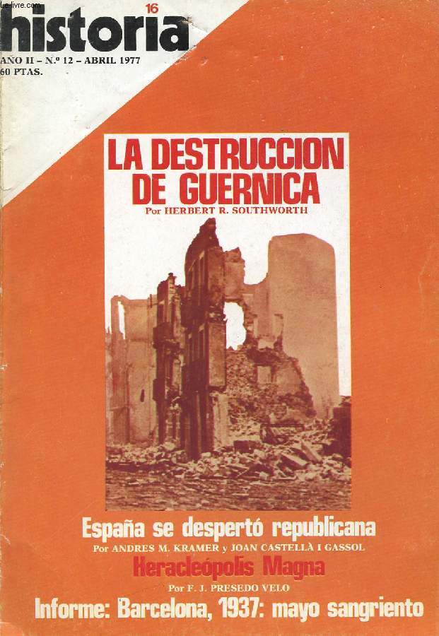 HISTORIA 16, N 12, AO II, ABRIL 1977 (La destruccion de Guernica, herbert R. Southworth. Espaa se desperto republicana, A.M. Kramer, J. Castell i Gassol. Heracleopolis Magna, F.J. Presedo Velo. Barcelona, 1937: mayo sangriento...)