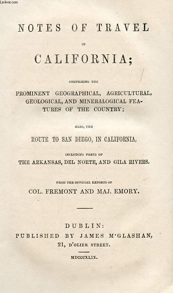 NOTES OF TRAVEL IN CALIFORNIA, COMPRISING THE PROMINENT GEOGRAPHICAL, AGRICULTURAL, GEOLOGICAL, AND MINERALOGICAL FEATURES OF THE COUNTRY