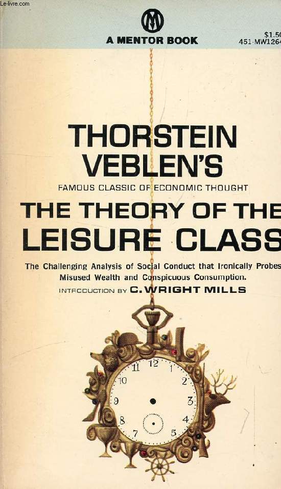 THE THEORY OF THE LEISURE CLASS, AN ECONOMIC STUDY OF INSTITUTIONS