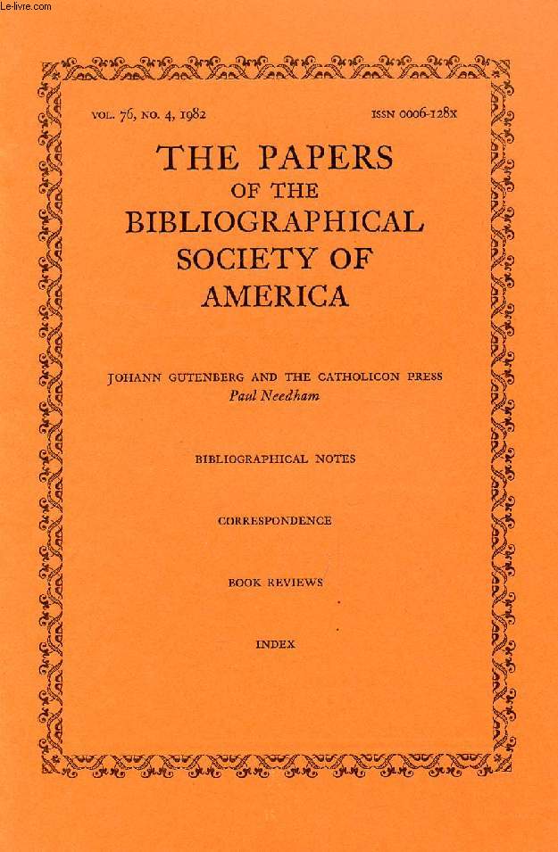 THE PAPERS OF THE BIBLIOGRAPHICAL SOCIETY OF AMERICA, VOL. 76, N 4, 1982 (Contents: Johann Gutenberg and the Catholicon Press, Paul Needham. Bibliographical Notes: The Autograph Manuscript of Dryden's 'Heroique Stanza's' and its implications for...)