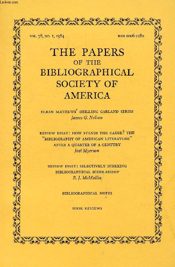 THE PAPERS OF THE BIBLIOGRAPHICAL SOCIETY OF AMERICA, VOL. 78, N 1, 1984 (Contents: Elkin Mathew's Shilling Garland series, J.G. Nelson. Review Essay: How stands the cause ? The 'Bibliography of American Literature' after a quarter of a century...)