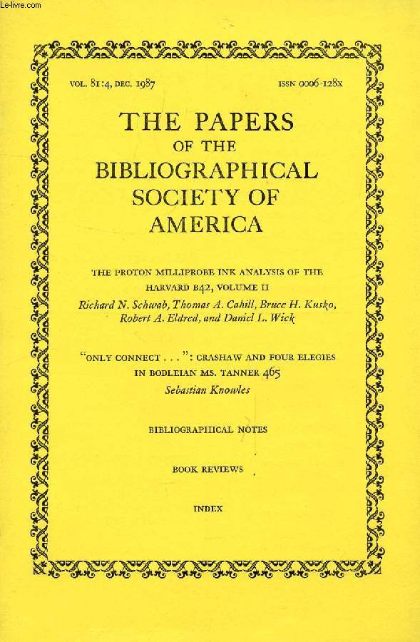 THE PAPERS OF THE BIBLIOGRAPHICAL SOCIETY OF AMERICA, VOL. 81, N 4, 1987 (Contents: The proton milliprobe ink analysis of the Harvard B42, vol. II. 'Only connect...': Crashaw and four elegies in bodleian ms. Tanner 465, S. Knowles...)