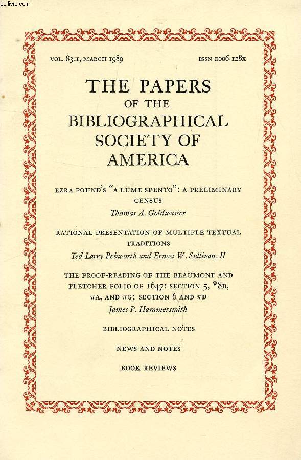 THE PAPERS OF THE BIBLIOGRAPHICAL SOCIETY OF AMERICA, VOL. 83, N 1, 1989 (Contents: Ezra Pound's 'A Lume Spento': A preliminary census, Th.A. Goldwasser. Rational presentation of multiple textual traditions; T.L. Pebworth, E.W. Sullivan, II...)