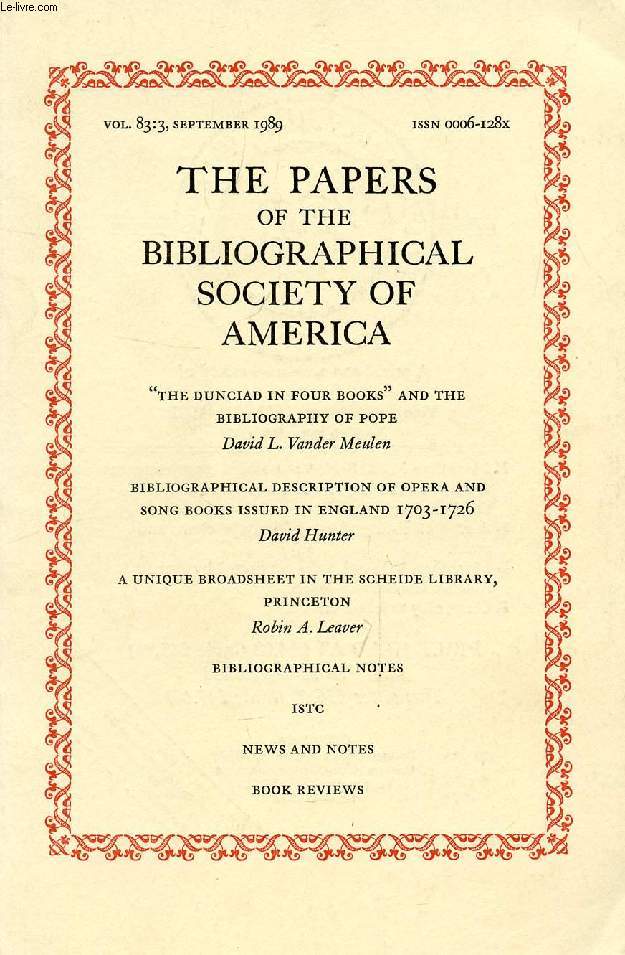 THE PAPERS OF THE BIBLIOGRAPHICAL SOCIETY OF AMERICA, VOL. 83, N 3, 1989 (Contents: 'The Dunciad in four Books' and the Bibliography of Pope, D.L. Vander Meulen. Bibliographical description of Opera and Song Books issued in England 1703-1726...)