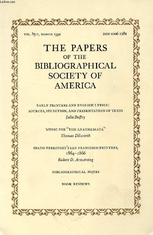 THE PAPERS OF THE BIBLIOGRAPHICAL SOCIETY OF AMERICA, VOL. 85, N 1, 1991 (Contents: Early printers and English lyrics: Sources, selectionb, and presentation of texts, J. Boffey. Music for 'The Anathemata', Th. Dilworth. Idaho Territory's S. Francisco...)
