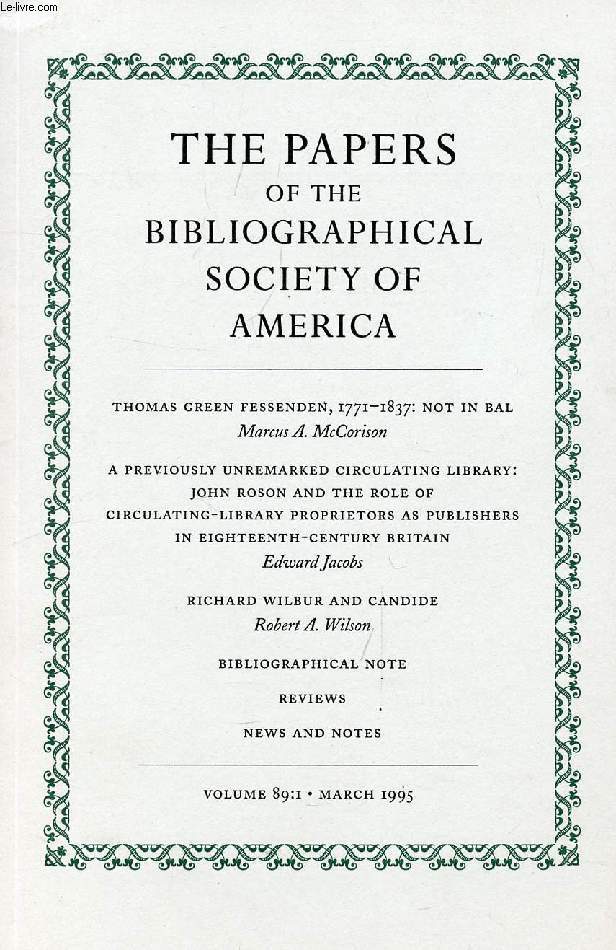 THE PAPERS OF THE BIBLIOGRAPHICAL SOCIETY OF AMERICA, VOL. 89, N 1, 1995 (Contents: Thomas Green Fessenden, 1771-1837: Not in bal, M.A. McCorison. A previously unremarked circulating library: John Roson and the role of circulating-library proprietors...)