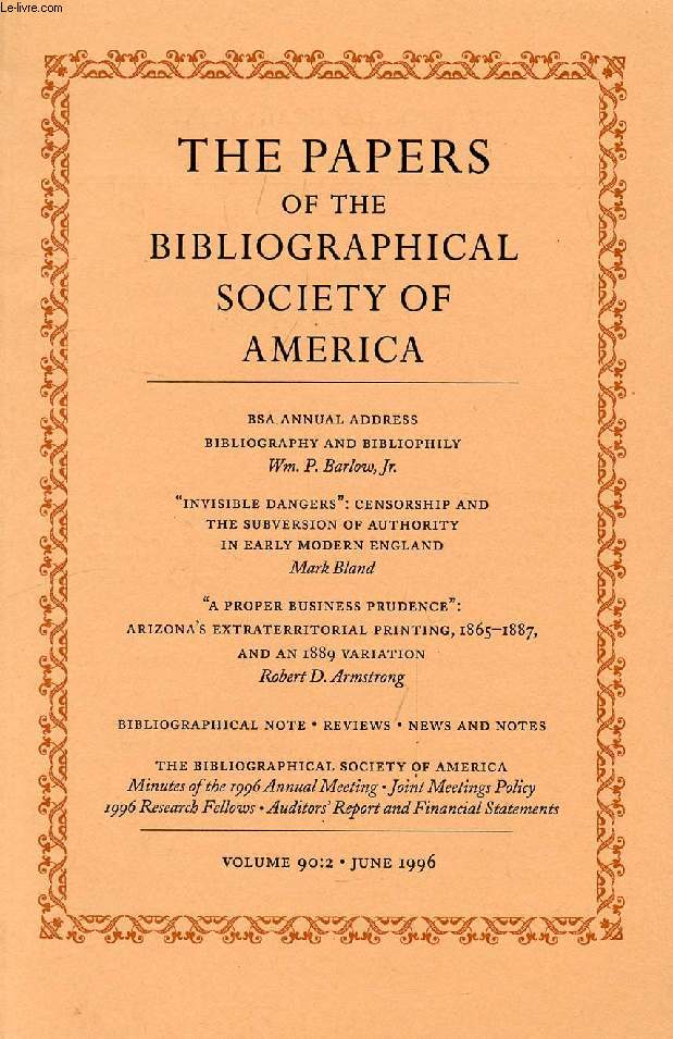 THE PAPERS OF THE BIBLIOGRAPHICAL SOCIETY OF AMERICA, VOL. 90, N 2, 1996 (Contents: BSA annual address, Bibliography and bibliophily, W.P. Barlow Jr. 'Invisible Dangers': Censorship and the subversion of authority in early modern England, M. Bland...)