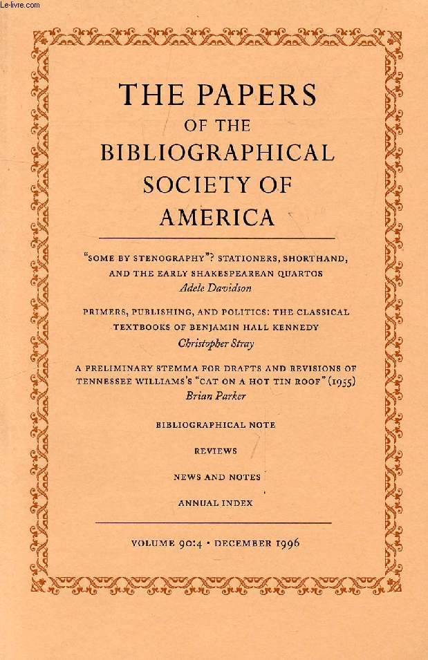 THE PAPERS OF THE BIBLIOGRAPHICAL SOCIETY OF AMERICA, VOL. 90, N 4, 1996 (Contents: 'Some by stenography' ? Stationers, shorthand, and the early Shakespearean quartos, A. Davidson. Primers, Publishing, and politics: The classical textbooks of...)