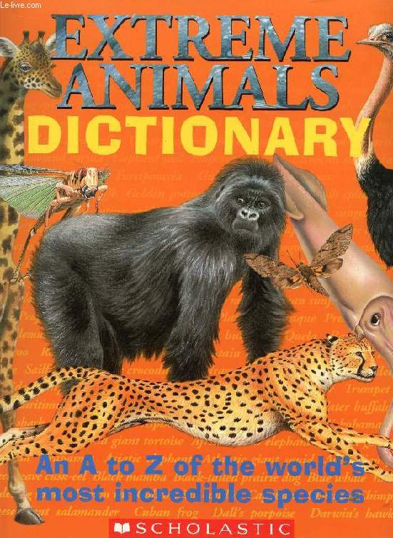 EXTREME ANIMALS DICTIONARY, AN A TO Z OF THE WORLD'S MOST INCREDIBLE SPECIES