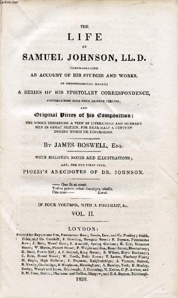 THE LIFE OF SAMUEL JOHNSON, LL. D. VOL. II, COMPRISING AN ACCOUNT OF HIS STUDIES AND WORKS, IN CHRONOLOGICAL ORDER, A SERIES OF HIS EPISTOLARY CORRESPONDENCE, CONVERSATIONS WITH MANY EMINENT PERSONS, AND ORIGINAL PIECES OF HIS COMPOSITION