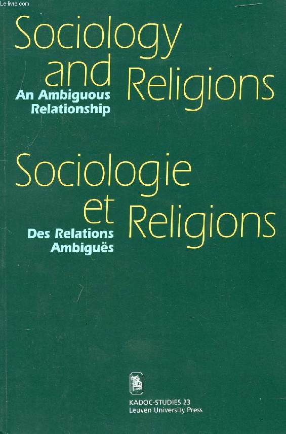 SOCIOLOGY AND RELIGIONS, AN AMBIGUOUS RELATIONSHIP / SOCIOLOGIE ET RELIGIONS, DES RELATIONS AMBIGUS