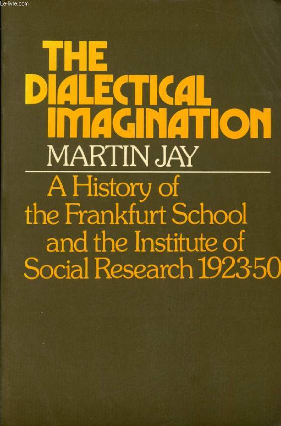 THE DIALECTICAL IMAGINATION, A History of the Frankfurt School and the Institute of Social Research, 1913-1950