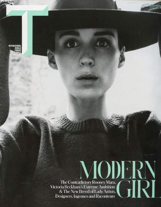 T, INTERNATIONAL HERALD TRIBUNE STYLE MAGAZINE, SEPT. 2013 (Contents: Modern Girls. The contradictory Rooney MARA. Victoria BECKHAM'S extreme ambition. The new breed of Lady Artists...)