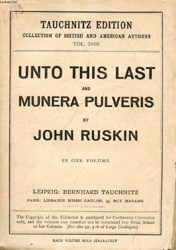 UNTO THIS LAST, AND MUNERA PULVERIS (COLLECTION OF BRITISH AND AMERICAN AUTHORS, VOL. 3910)