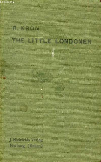 THE LITTLE LONDONER, A CONCISE ACCOUNT OF THE LIFE AND WAYS OF THE ENGLISH, WITH SPECIAL REFERENCE TO LONDON