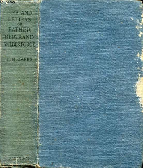 THE LIFE AND LETTERS OF FATHER BERTRAND WILBERFORCE OF THE ORDER OF PREACHERS