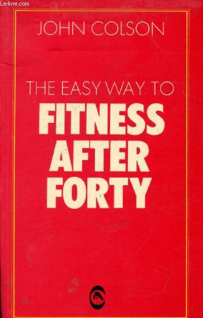 THE EASY WAY TO FITNESS AFTER FORTY
