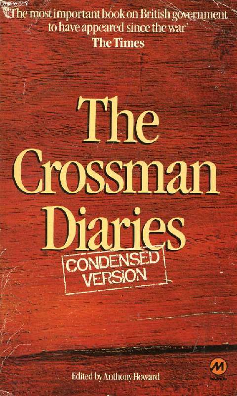 THE CROSSMAN DIARIES, Selections from the Diaries of a Cabinet Minister, 1964-1970, Richard Crossman