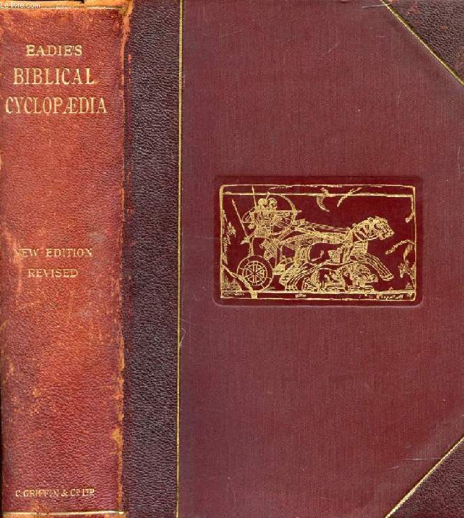 EADIE'S BIBLICAL CYCLOPAEDIA, A DICTIONARY OF EASTERN ANTIQUITIES, GEOGRAPHY, NATURAL HISTORY, ETC.