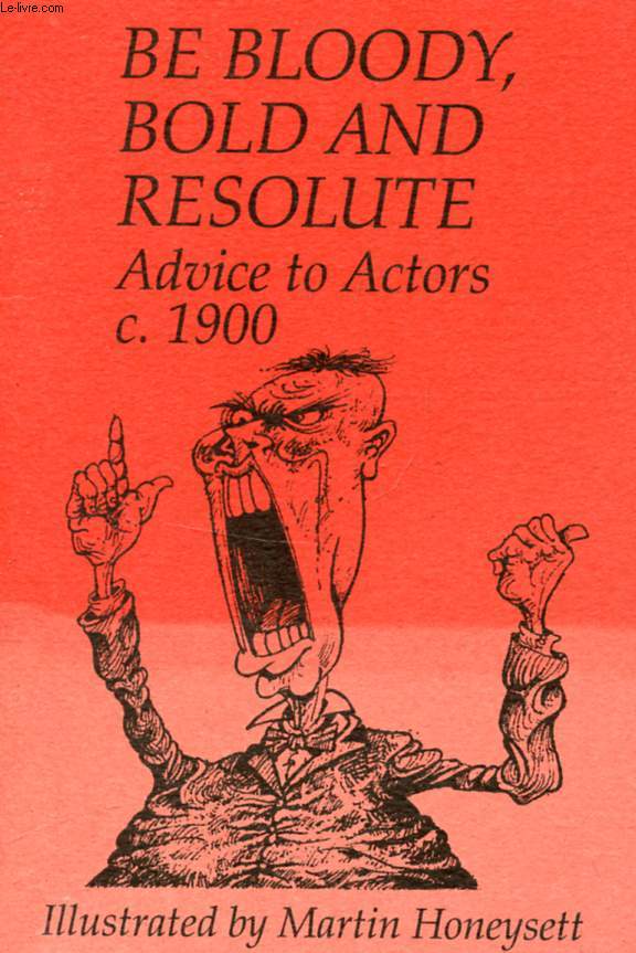BE BLOODY, BOLD AND RESOLUTE, ADVICE TO ACTORS c. 1900