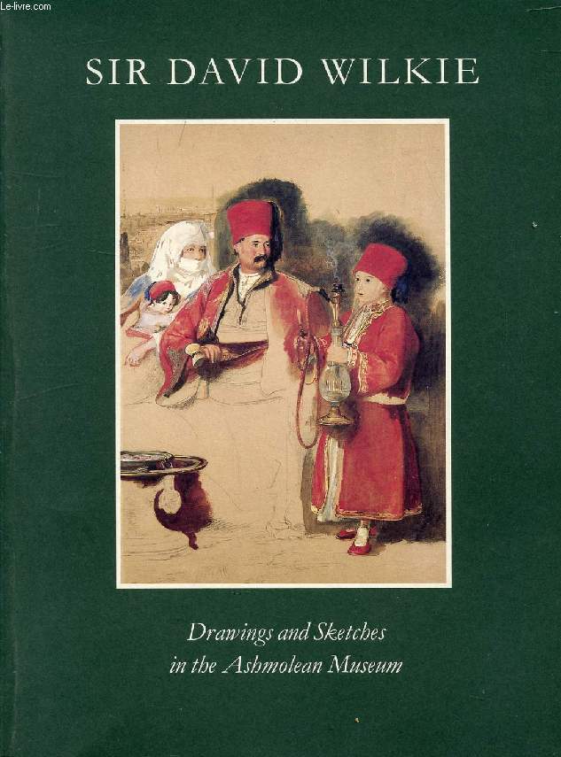 SIR DAVID WILKIE, DRAWINGS AND SKETCHES IN THE ASHMOLEAN MUSEUM