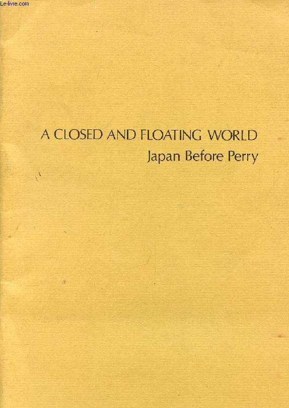 A CLOSED AND FLOATING WORLD, JAPAN BEFORE PERRY (CATALOGUE)