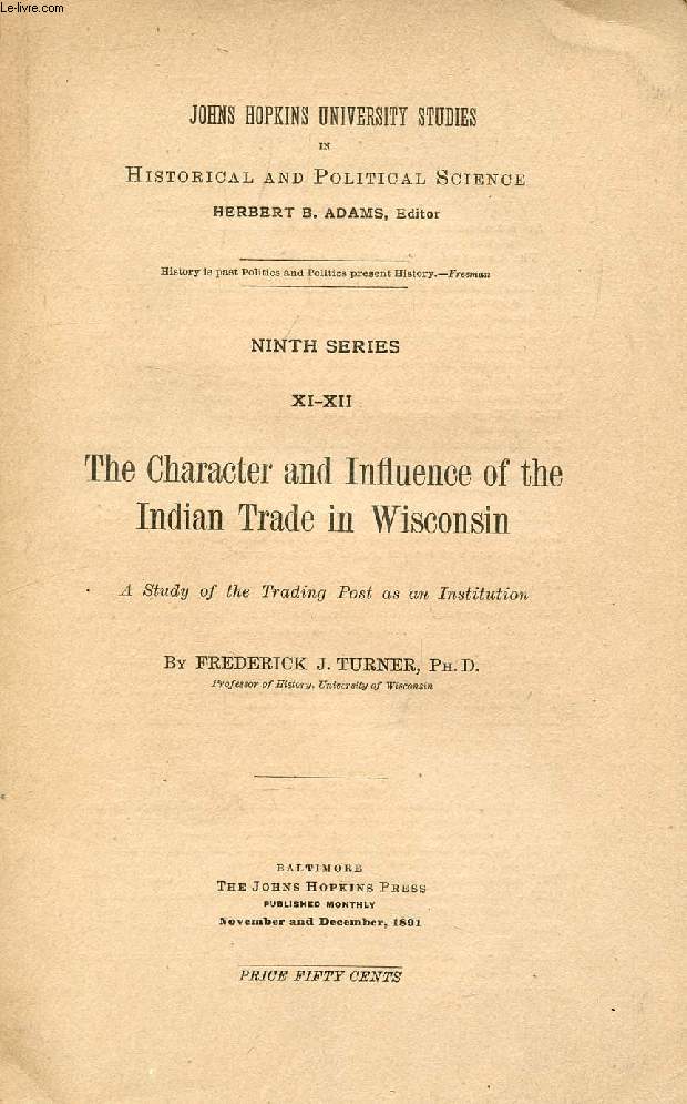 THE CHARACTER AND INFLUENCE OF THE INDIAN TRADE IN WISCONSIN, A Study of the Trading Post as an Institution