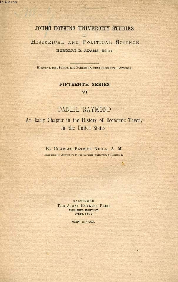 DANIEL RAYMOND, AN EARLY CHAPTER IN THE HISTORY OF ECONOMIC THEORY IN THE UNITED STATES