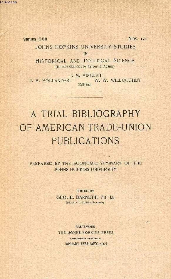 A TRIAL BIBLIOGRAPHY OF AMERICAN TRADE-UNION PUBLICATIONS, Prepared by the Economic Seminary of the Johns Hopkins University