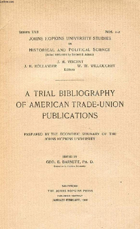 A TRIAL BIBLIOGRAPHY OF AMERICAN TRADE-UNION PUBLICATIONS, Prepared by the Economic Seminary of the Johns Hopkins University