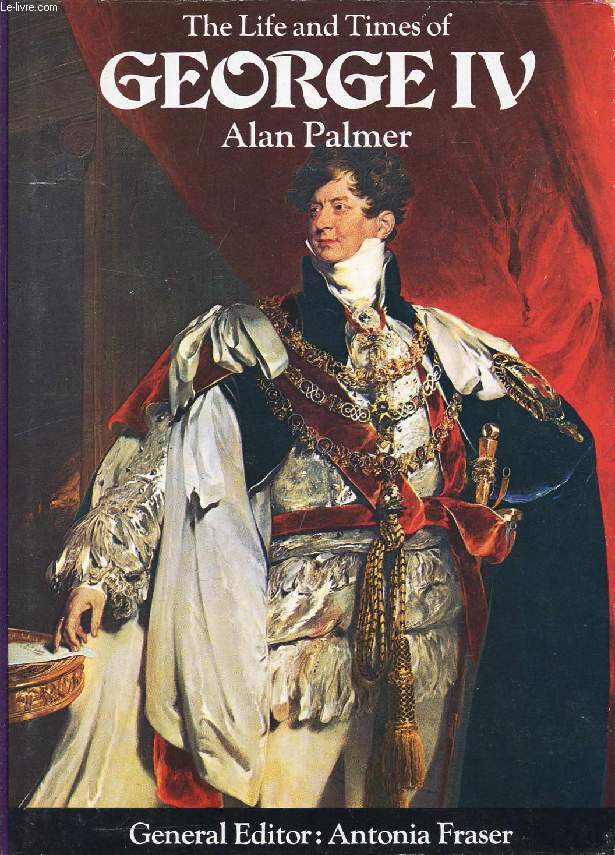 THE LIFE AND TIMES OF GEORGE IV