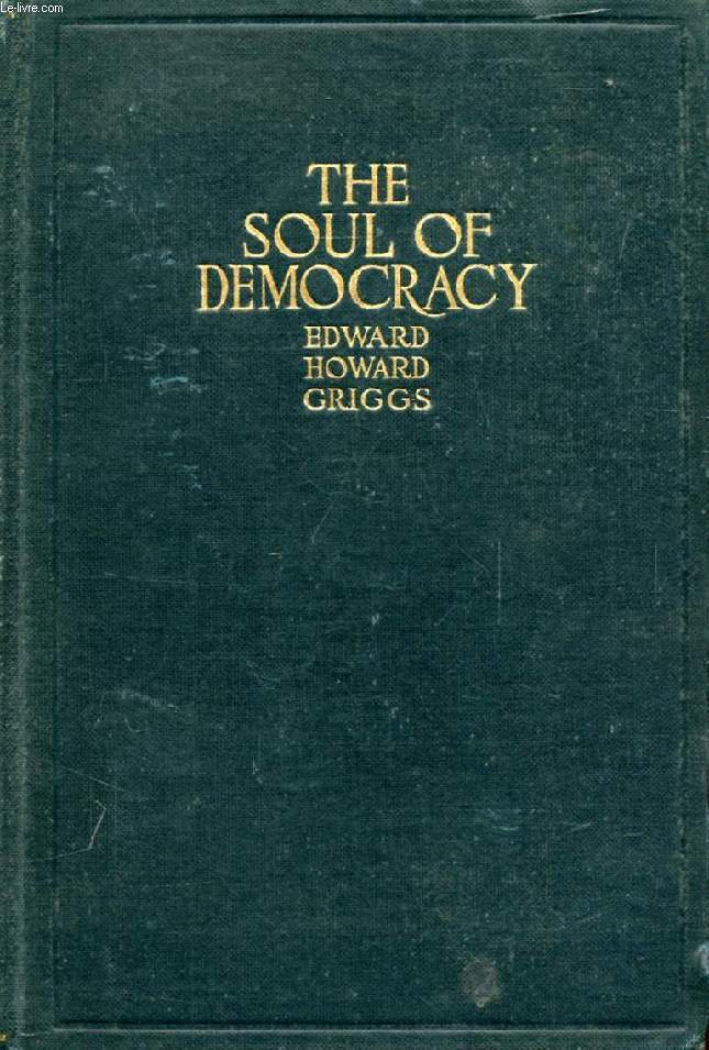 THE SOUL OF DEMOCRACY, THE PHILOSOPHY OF THE WORLD WAR IN RELATION TO HUMAN LIBERTY