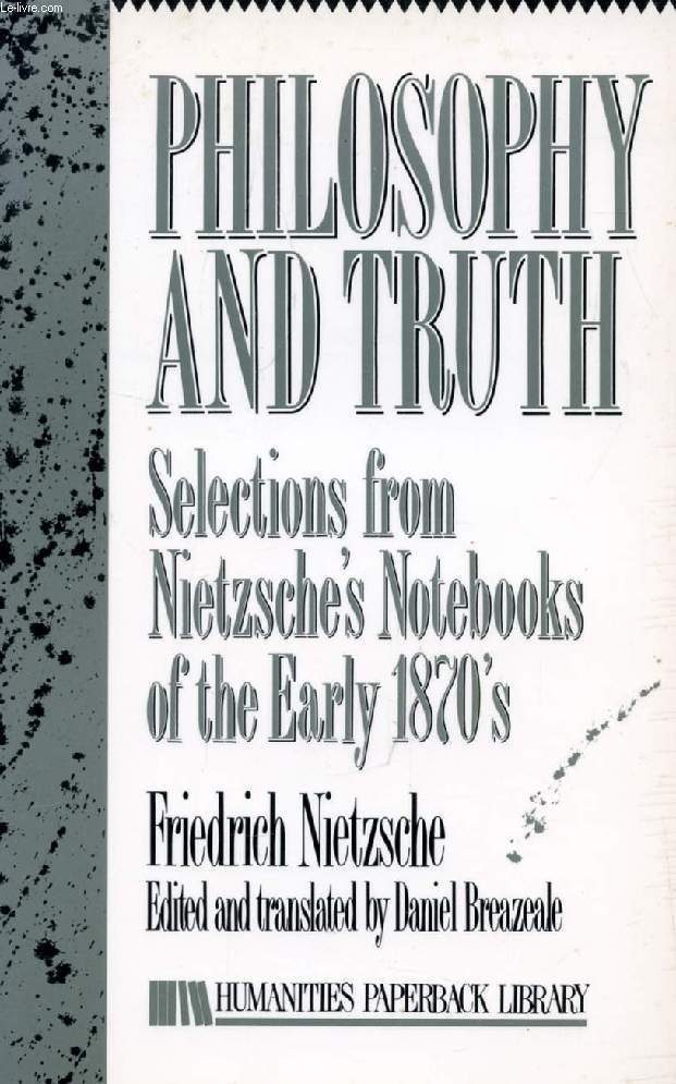 PHILOSOPHY AND TRUTH, Selections from Nietzsche's Notebooks of the Early 1870's