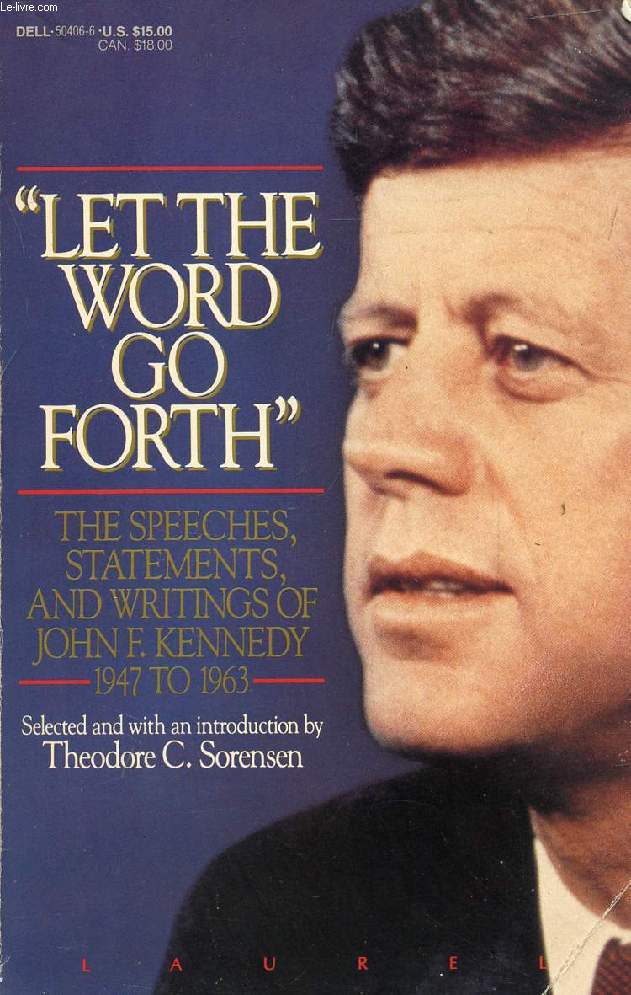 'LET THE WORD GO FORTH', THE SPEECHES, STATEMENTS, AND WRITINGS OF JOHN F. KENNEDY, 1947-1963