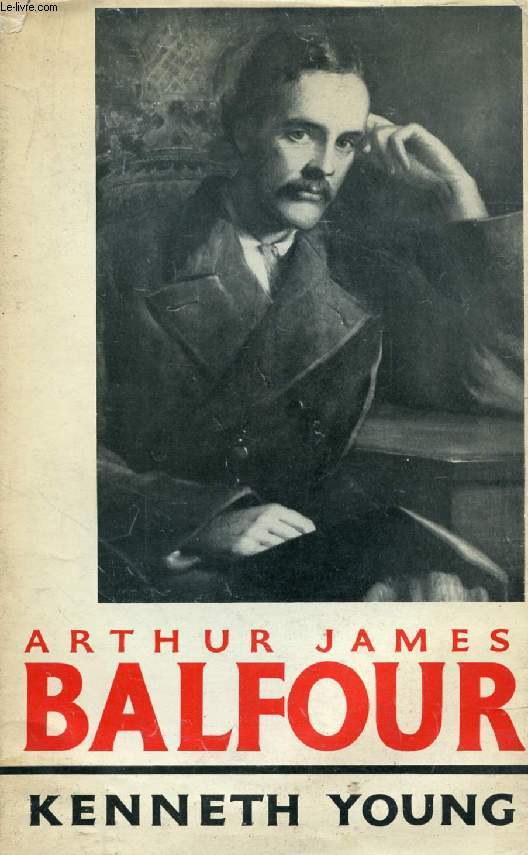 ARTHUR JAMES BALFOUR, The Happy Life of the Politician, Prime Minister, Statesman and Philosopher, 1848-1930