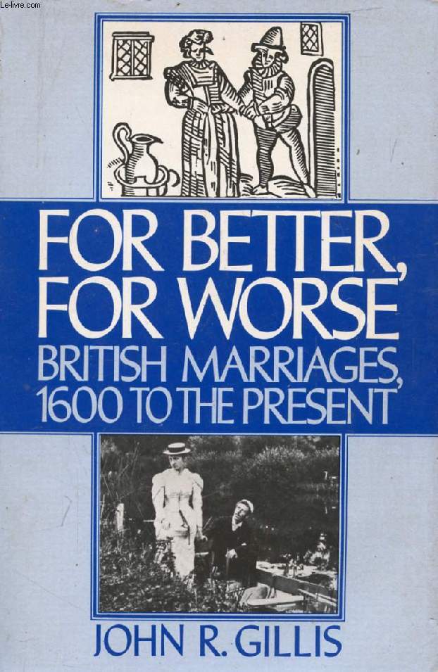 FOR BETTER, FOR WORSE, BRITISH MARRIAGES, 1600 TO THE PRESENT