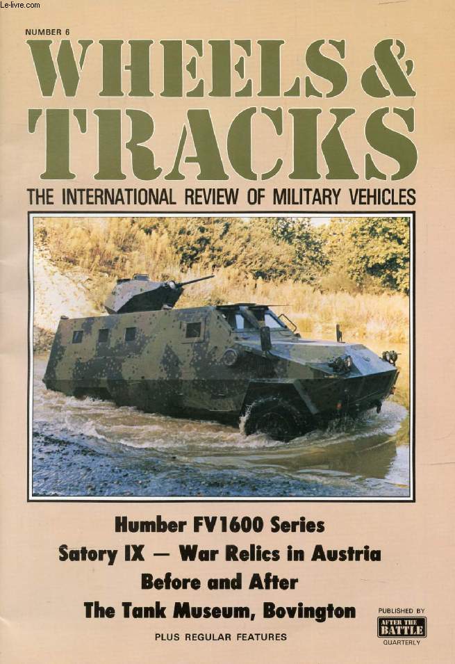 WHEELS & TRACKS, N 6, THE INTERNATIONAL REVIEW OF MILITARY VEHICLES (Contents: Humber FV1600 Series. Satory IX. War Relics in Austria. Before and After. The Tank Museum, Bovington...)