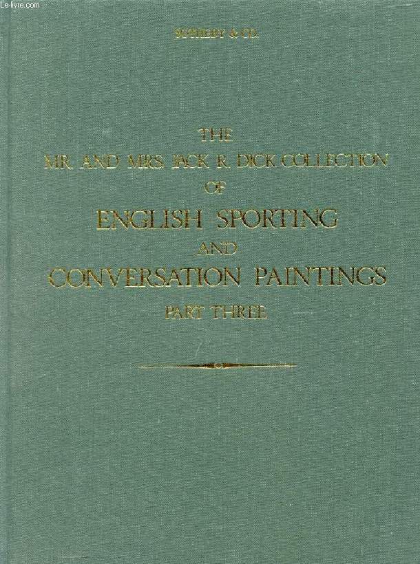 CATALOGUE OF THE Mr. AND Mrs. JACK R. DICK COLLECTION OF ENGLISH SPORTING AND CONVERSATION PAINTINGS, PART 3