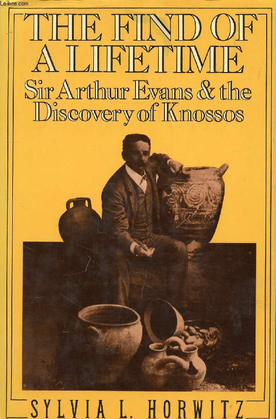 THE FIND OF A LIFETIME, Sir Arthur Evans and the Discovery of Knossos