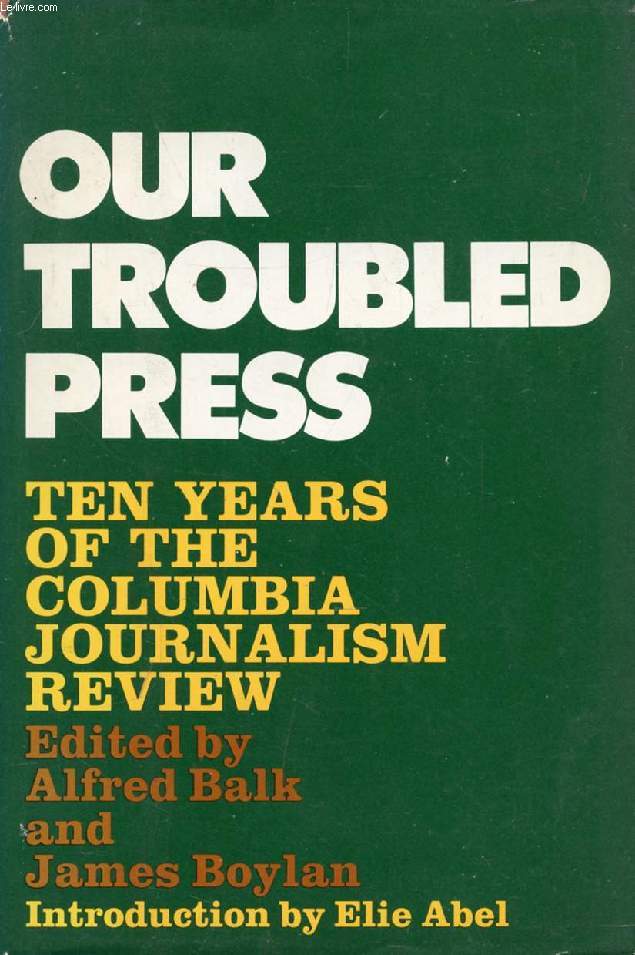 OUR TROUBLED PRESS, Ten Years of the Columbia Journalism Review