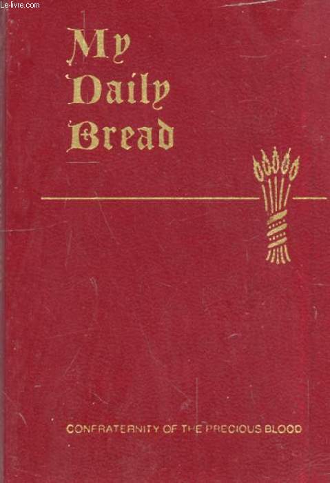 MY DAILY BREAD, A Summary of the Spiritual Life, Simplified and Arranged for Daily Reading, Reflection and Prayer