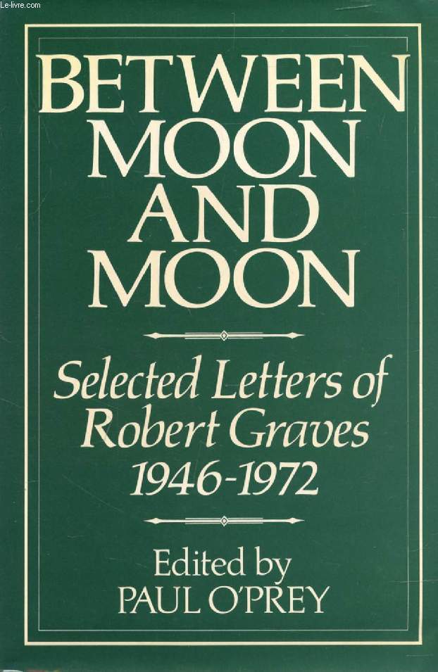 BETWEEN MOON AND MOON, Selected Letters of Robert Graves, 1946-1972