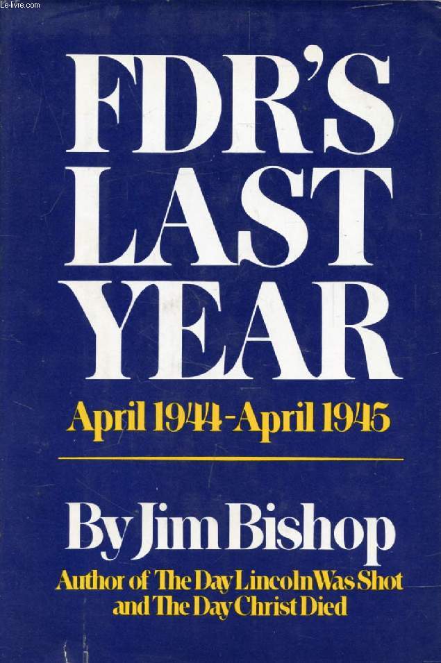 FDR'S LAST YEAR, April 1944 - April 1945