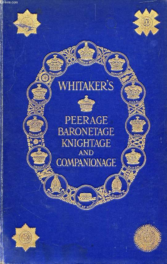 WHITAKER'S PEERAGE, BARONETAGE, KNIGHTAGE, AND COMPANIONAGE FOR THE YEAR 1931